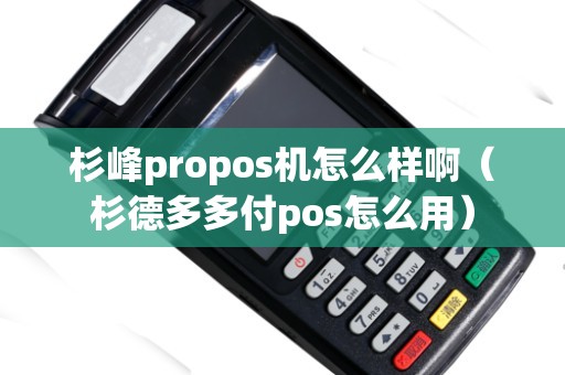 杉峰propos機怎么樣?。ㄉ嫉露喽喔秔os怎么用）